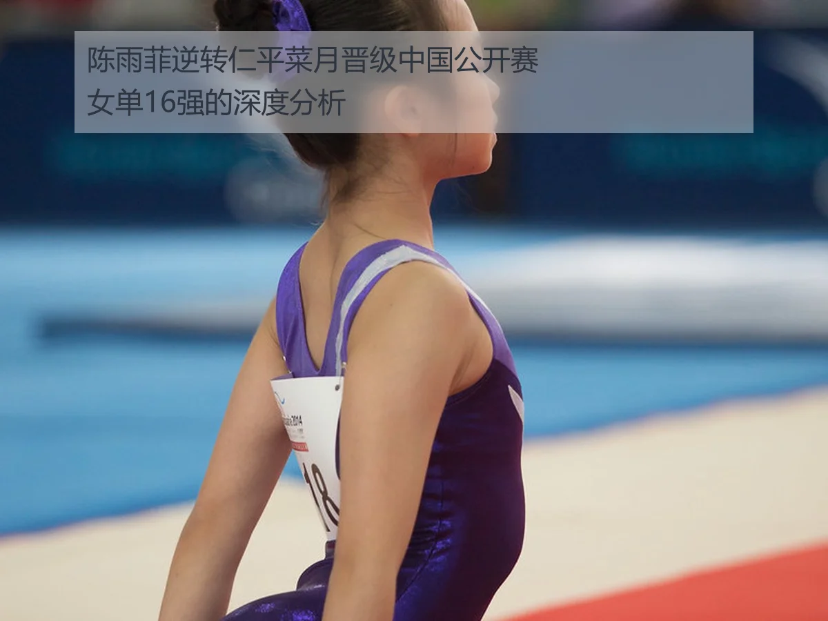 陈雨菲逆转仁平菜月晋级中国公开赛女单16强的深度分析